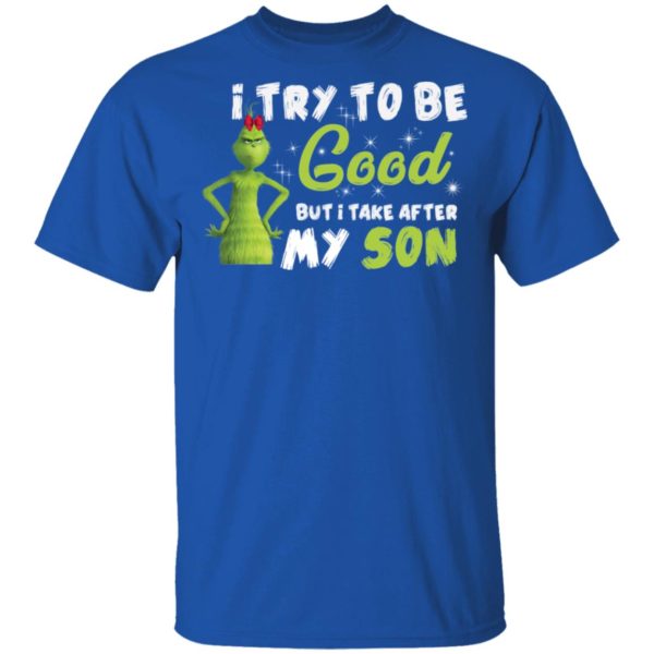 I Try To Be Good But Take After My Son Grinch Christmas Shirt