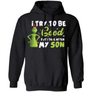 I Try To Be Good But Take After My Son Grinch Christmas Shirt image I Try To Be Good But Take After My Son Grinch Christmas Shirt