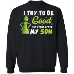 I Try To Be Good But Take After My Son Grinch Christmas Shirt image I Try To Be Good But Take After My Son Grinch Christmas Shirt