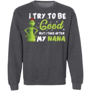 I Try To Be Good But Take After My Nana Grinch Christmas Shirt