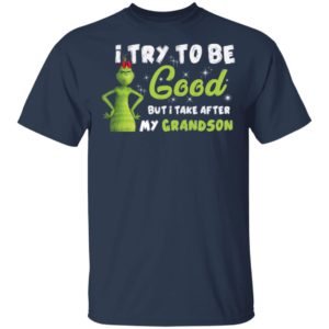 I Try To Be Good But Take After My Grandson Grinch Christmas Shirt image I Try To Be Good But Take After My Grandson Grinch Christmas Shirt