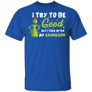 I Try To Be Good But Take After My Grandson Grinch Christmas Shirt image I Try To Be Good But Take After My Grandson Grinch Christmas Shirt