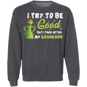 I Try To Be Good But Take After My Grandson Grinch Christmas Shirt image I Try To Be Good But Take After My Grandson Grinch Christmas Shirt