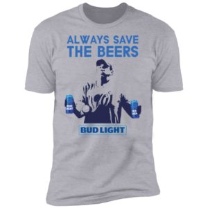 Jeff Adams Beers Over Baseball Always Save The Beers Bud Light Shirt image Jeff Adams Beers Over Baseball Always Save The Beers Bud Light Shirt