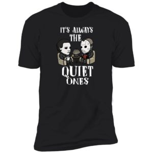 Michael Myers and Jason Voorhees Always The Quiet Ones Shirt image Michael Myers and Jason Voorhees Always The Quiet Ones Shirt