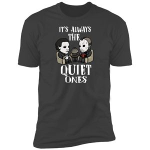 Michael Myers and Jason Voorhees Always The Quiet Ones Shirt image Michael Myers and Jason Voorhees Always The Quiet Ones Shirt