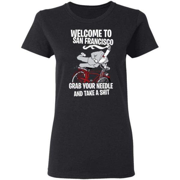 Welcome To San Francisco Grab Your Needle And Take A Shit Shirt