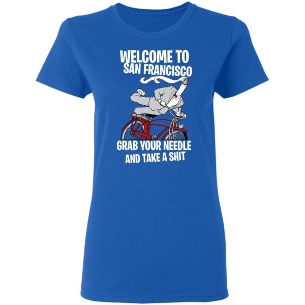 Welcome To San Francisco Grab Your Needle And Take A Shit Shirt