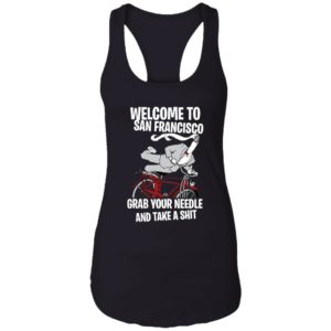 Welcome To San Francisco Grab Your Needle And Take A Shit Shirt