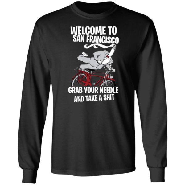 Welcome To San Francisco Grab Your Needle And Take A Shit Shirt