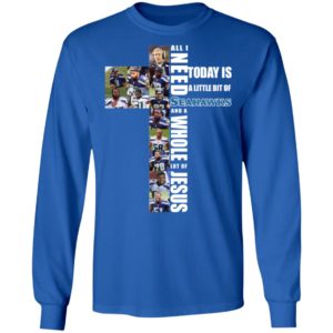 All I Need Today Is A Little Bit Of Seahawks And A Whole Jesus Shirt