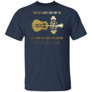 You Get What You Put in And People Get What They Deserve Only God Knows Why Shirt