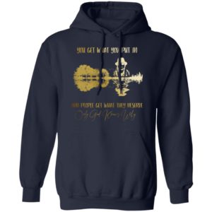 You Get What You Put in And People Get What They Deserve Only God Knows Why Shirt