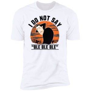 I Do Not Say Ble Ble Ble Dracula Hotel Transylvania Halloween Shirt