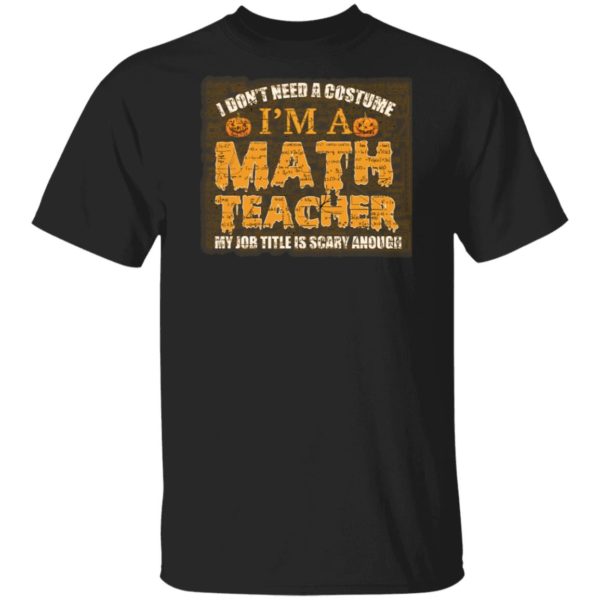 Halloween I Don't Need A Costume I'm A Math Teacher Premium Shirt