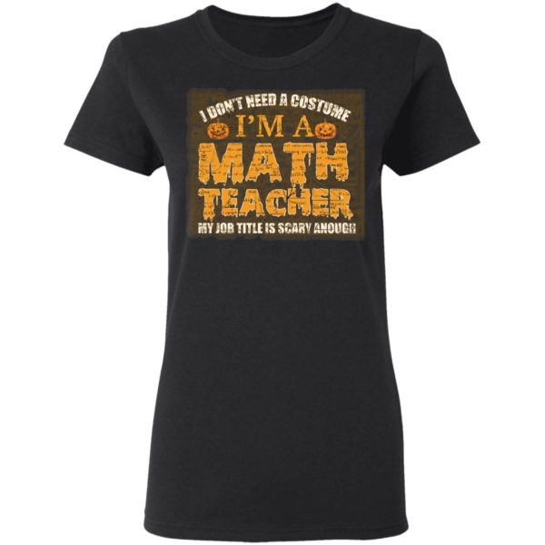 Halloween I Don't Need A Costume I'm A Math Teacher Premium Shirt