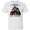 In A World Full Of Witches Be Golden Shirt