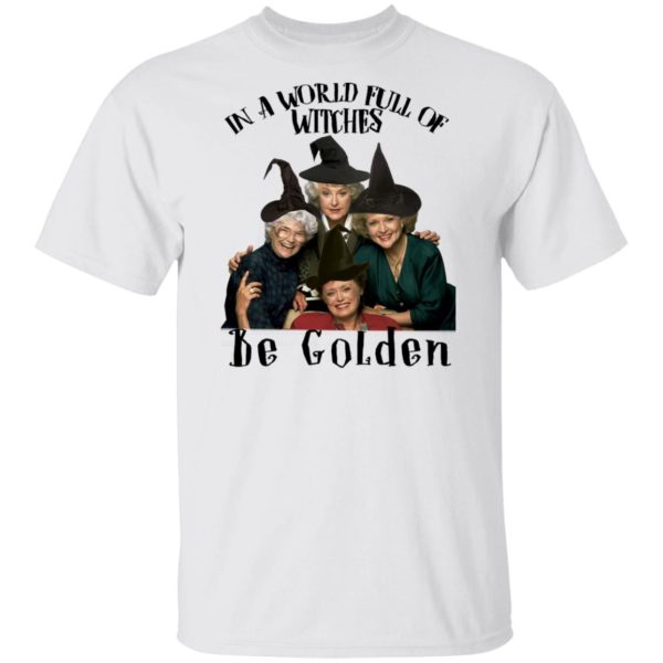 In A World Full Of Witches Be Golden Shirt