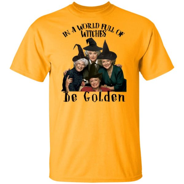 In A World Full Of Witches Be Golden Shirt