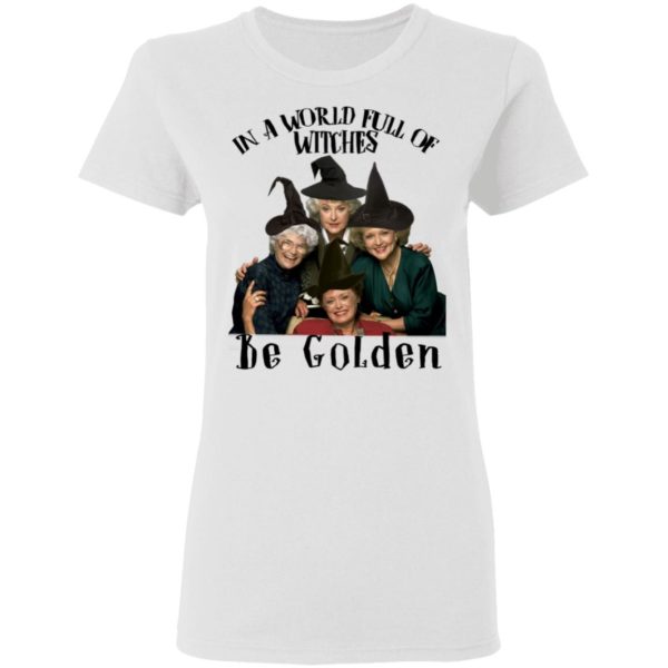 In A World Full Of Witches Be Golden Shirt