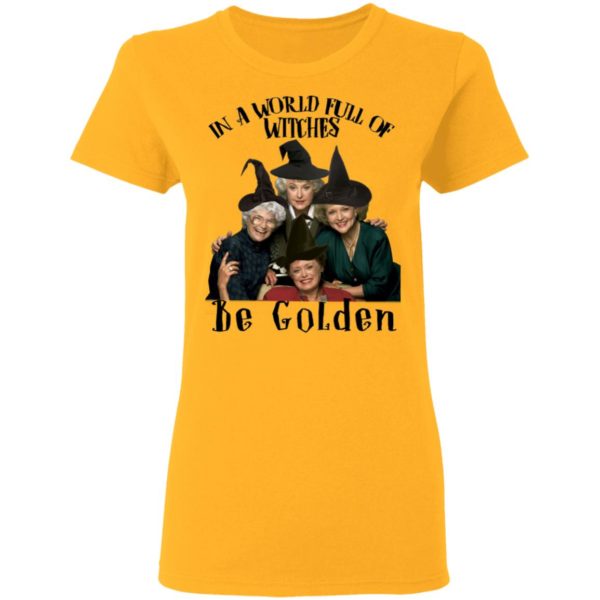 In A World Full Of Witches Be Golden Shirt