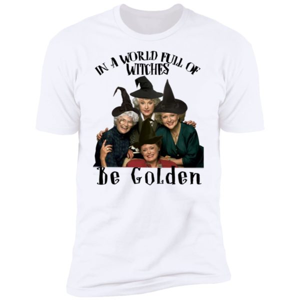 In A World Full Of Witches Be Golden Shirt