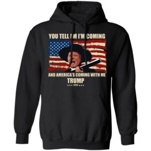 Trump You Tell Em I'm Coming And America's Coming With Me Shirt image Trump You Tell Em I'm Coming And America's Coming With Me Shirt