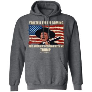 Trump You Tell Em I'm Coming And America's Coming With Me Shirt image Trump You Tell Em I'm Coming And America's Coming With Me Shirt