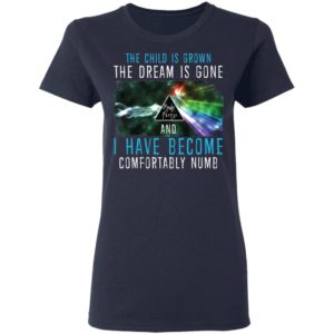 The Child Is Grown The Dream Is Gone And I Have Become Comfortably Numb Pink Floyd Shirt image The Child Is Grown The Dream Is Gone And I Have Become Comfortably Numb Pink Floyd Shirt