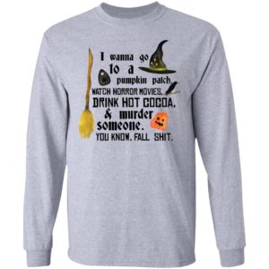 I Wanna Go To A Pumpkin Patch Watch Horror Movies Drink Hot Cocoa Shirt image I Wanna Go To A Pumpkin Patch Watch Horror Movies Drink Hot Cocoa Shirt