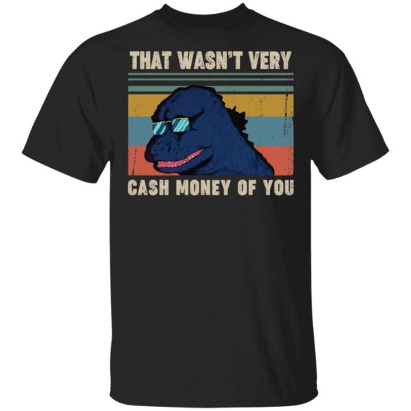 That Wasn't Very Cash Money Of You Vintage Godzilla Shirt