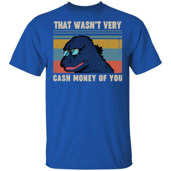 That Wasn't Very Cash Money Of You Vintage Godzilla Shirt