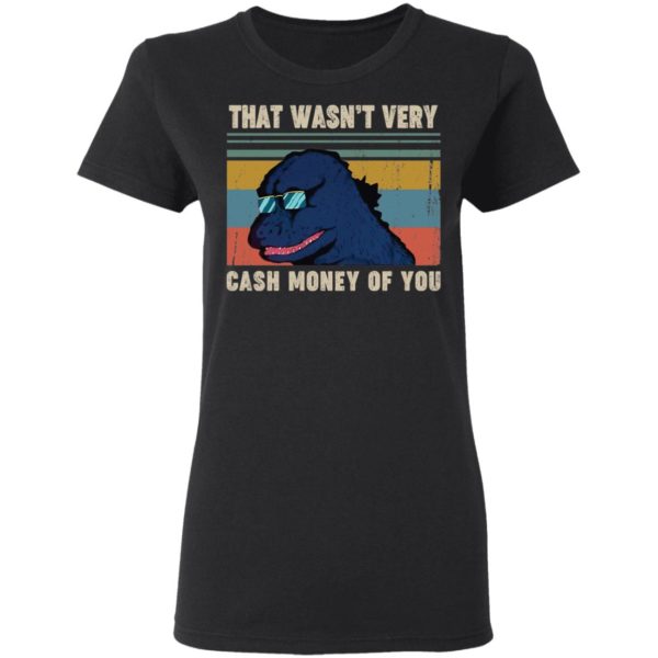 That Wasn't Very Cash Money Of You Vintage Godzilla Shirt