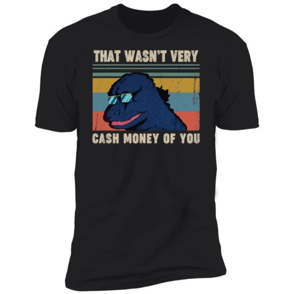 That Wasn't Very Cash Money Of You Vintage Godzilla Shirt