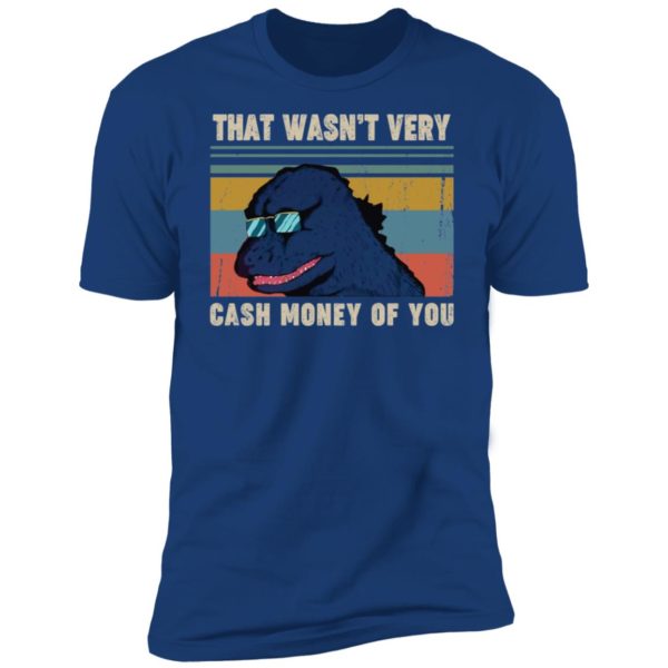 That Wasn't Very Cash Money Of You Vintage Godzilla Shirt