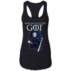 Show Me What You GOT Game Of Thrones Rick & Morty Shirt