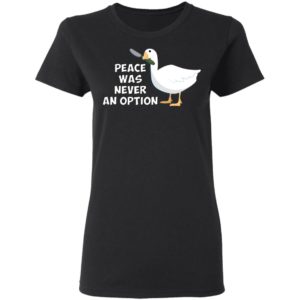 Peace Was Never An Option Meme Shirt