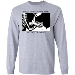 I Died For You One Time But Never Again Shirt
