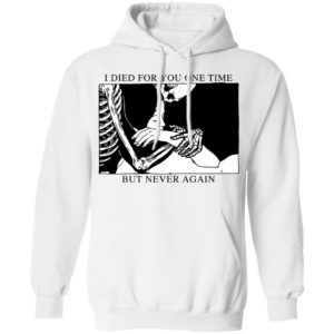 I Died For You One Time But Never Again Shirt
