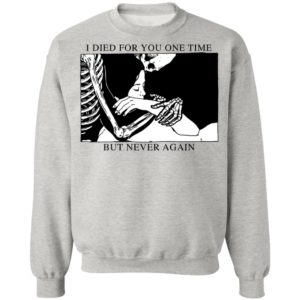 I Died For You One Time But Never Again Shirt