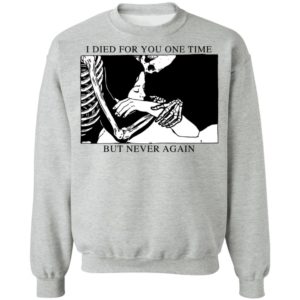 I Died For You One Time But Never Again Shirt