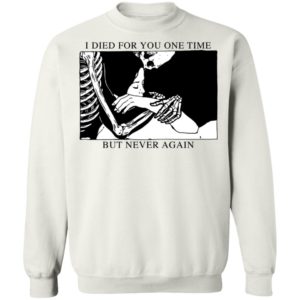 I Died For You One Time But Never Again Shirt