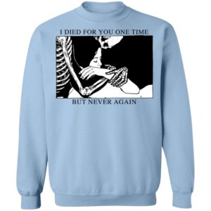 I Died For You One Time But Never Again Shirt