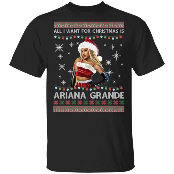 All I Want For Christmas Is Ariana Grande Ugly Christmas Shirt