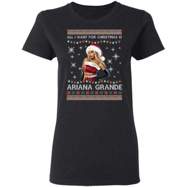 All I Want For Christmas Is Ariana Grande Ugly Christmas Shirt