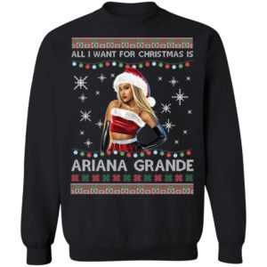 All I Want For Christmas Is Ariana Grande Ugly Christmas Shirt image All I Want For Christmas Is Ariana Grande Ugly Christmas Shirt