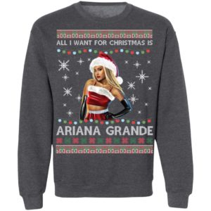All I Want For Christmas Is Ariana Grande Ugly Christmas Shirt image All I Want For Christmas Is Ariana Grande Ugly Christmas Shirt