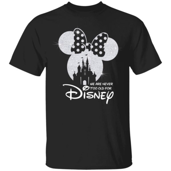 We Are Never Too Old For Disney Shirt