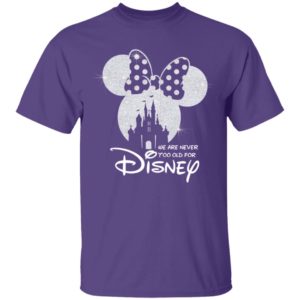 We Are Never Too Old For Disney Shirt
