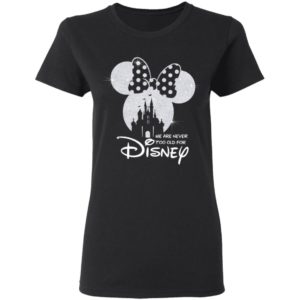 We Are Never Too Old For Disney Shirt